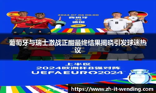 葡萄牙与瑞士激战正酣最终结果揭晓引发球迷热议