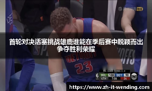 首轮对决活塞挑战雄鹿谁能在季后赛中脱颖而出争夺胜利荣耀