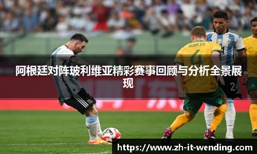 阿根廷对阵玻利维亚精彩赛事回顾与分析全景展现