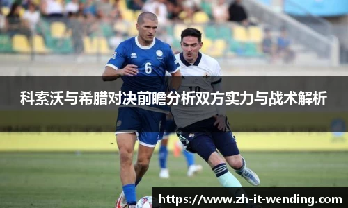 科索沃与希腊对决前瞻分析双方实力与战术解析